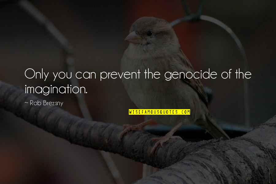 Imagination Creativity Quotes By Rob Brezsny: Only you can prevent the genocide of the