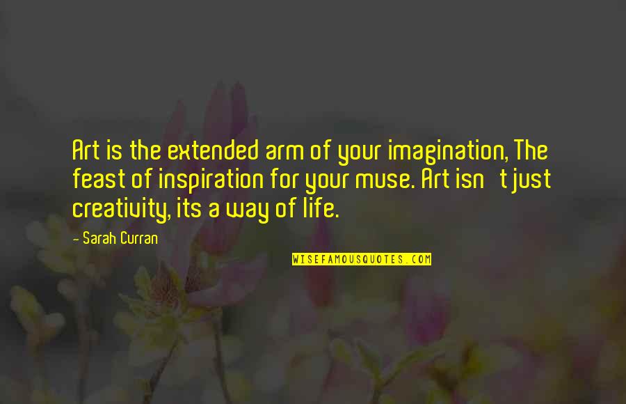 Imagination Creativity Quotes By Sarah Curran: Art is the extended arm of your imagination,