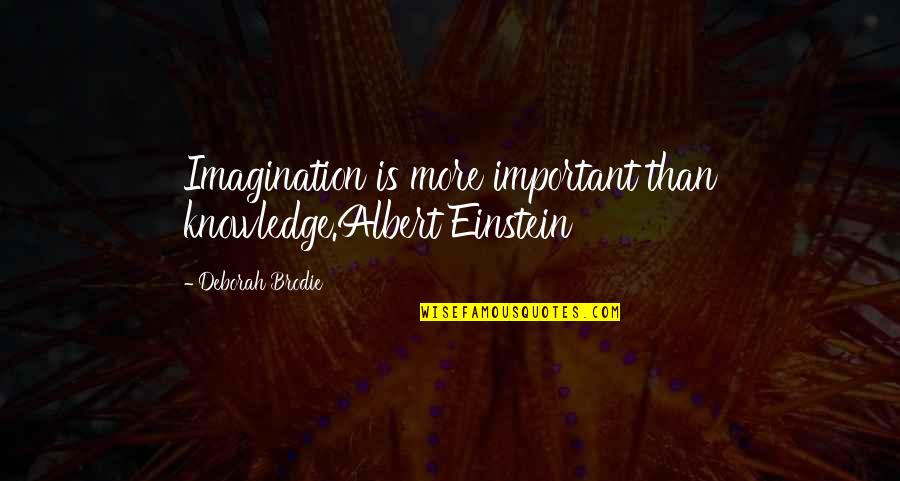 Imagination Einstein Quotes By Deborah Brodie: Imagination is more important than knowledge.Albert Einstein