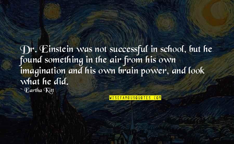 Imagination Einstein Quotes By Eartha Kitt: Dr. Einstein was not successful in school, but