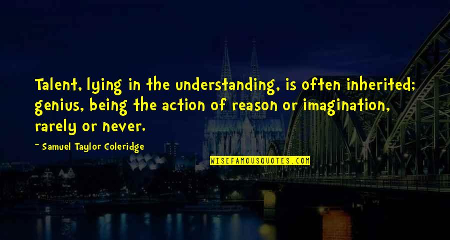 Imagination In Action Quotes By Samuel Taylor Coleridge: Talent, lying in the understanding, is often inherited; Imagination In Action Quotes By Samuel Taylor Coleridge: Talent, lying in the understanding, is often inherited;