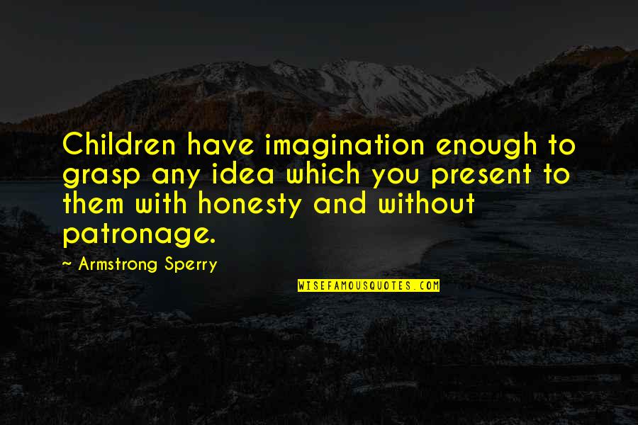 Imagination In Children Quotes By Armstrong Sperry: Children have imagination enough to grasp any idea