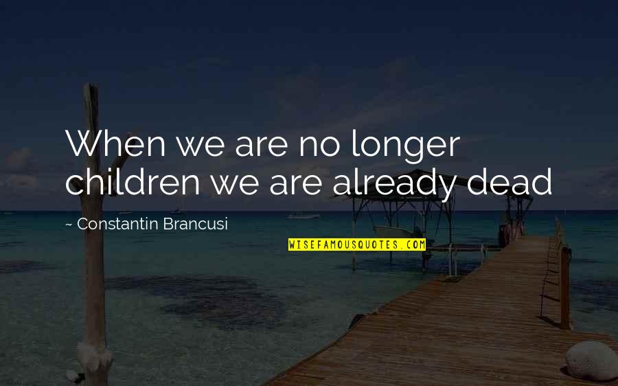 Imagination In Children Quotes By Constantin Brancusi: When we are no longer children we are