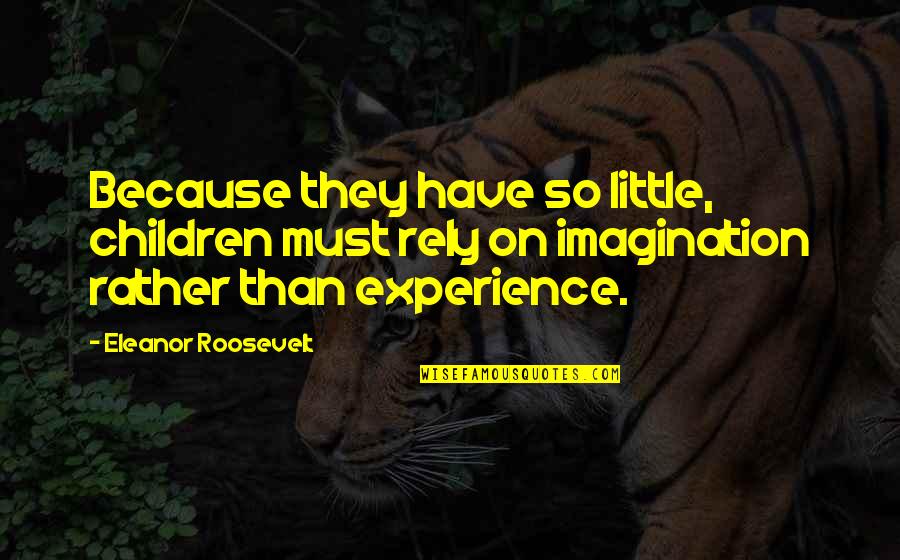 Imagination In Children Quotes By Eleanor Roosevelt: Because they have so little, children must rely