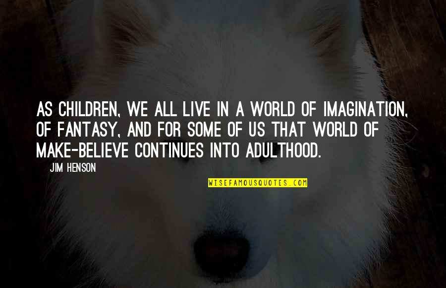 Imagination In Children Quotes By Jim Henson: As children, we all live in a world
