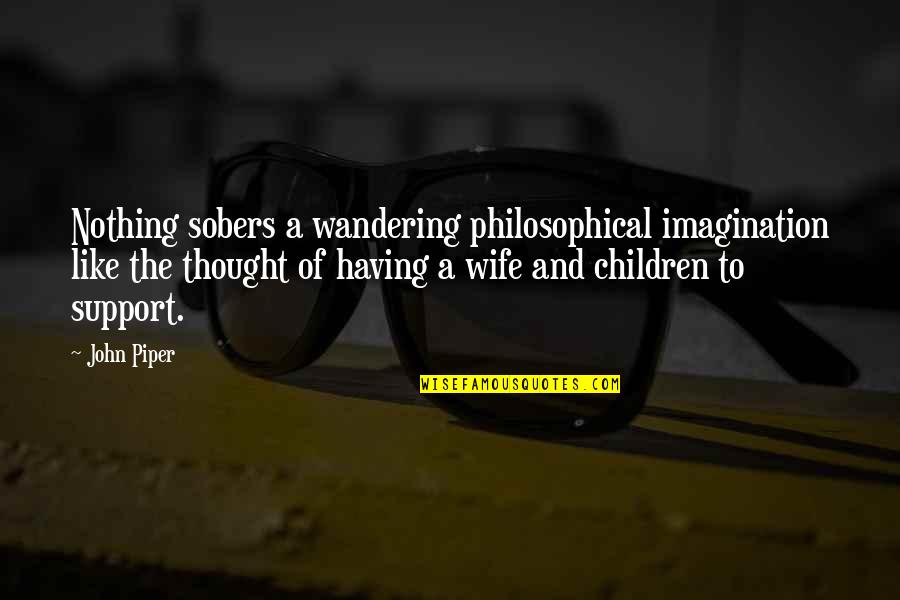 Imagination In Children Quotes By John Piper: Nothing sobers a wandering philosophical imagination like the