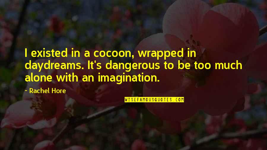 Imagination Is Dangerous Quotes By Rachel Hore: I existed in a cocoon, wrapped in daydreams. Imagination Is Dangerous Quotes By Rachel Hore: I existed in a cocoon, wrapped in daydreams.