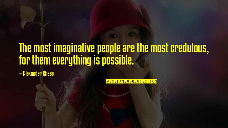 Imagination Is Everything Quotes By Alexander Chase: The most imaginative people are the most credulous,