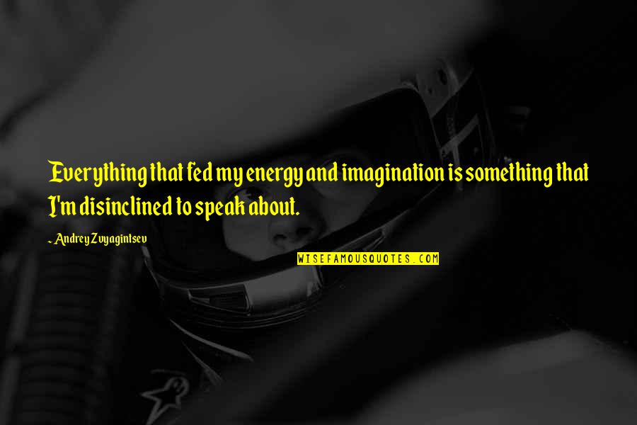 Imagination Is Everything Quotes By Andrey Zvyagintsev: Everything that fed my energy and imagination is