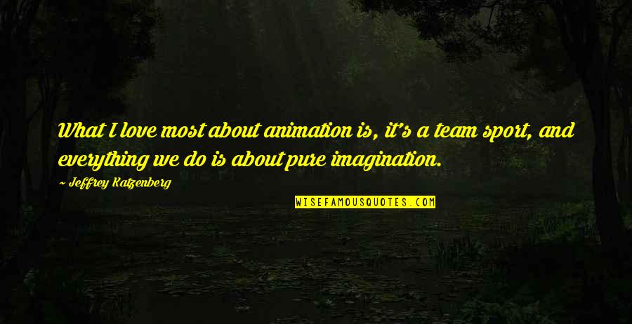 Imagination Is Everything Quotes By Jeffrey Katzenberg: What I love most about animation is, it's