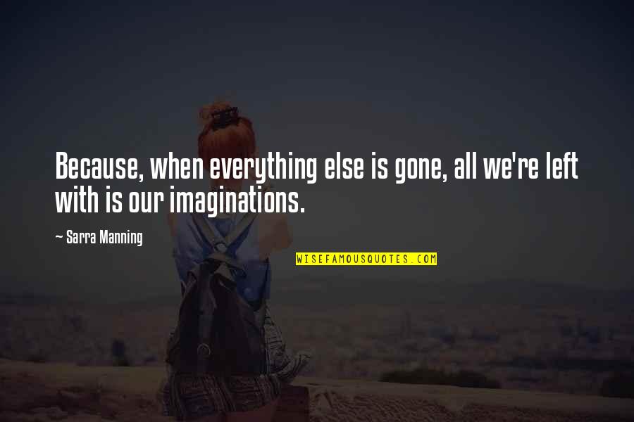 Imagination Is Everything Quotes By Sarra Manning: Because, when everything else is gone, all we're