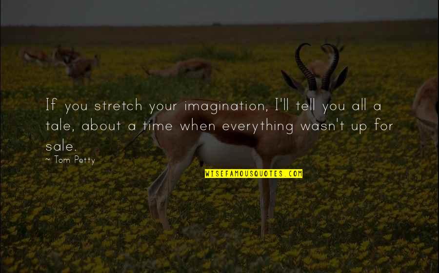 Imagination Is Everything Quotes By Tom Petty: If you stretch your imagination, I'll tell you