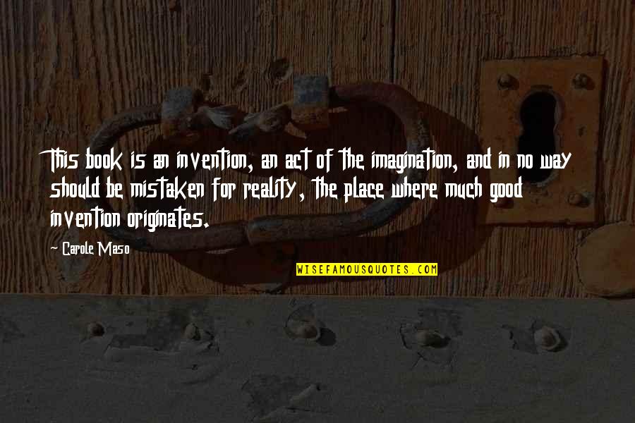 Imagination Is Good Quotes By Carole Maso: This book is an invention, an act of Imagination Is Good Quotes By Carole Maso: This book is an invention, an act of
