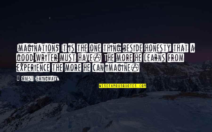 Imagination Is Good Quotes By Ernest Hemingway,: Imagination? It is the one thing beside honesty Imagination Is Good Quotes By Ernest Hemingway,: Imagination? It is the one thing beside honesty