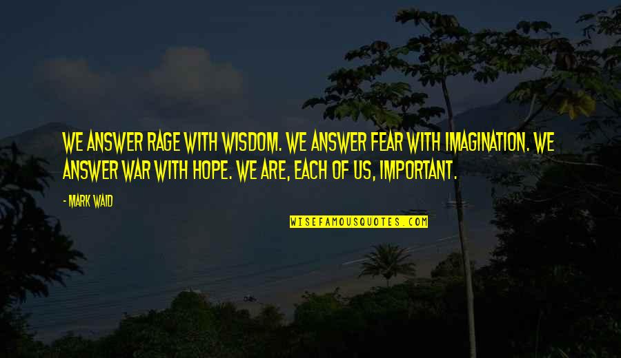 Imagination Is More Important Quotes By Mark Waid: We answer rage with wisdom. We answer fear
