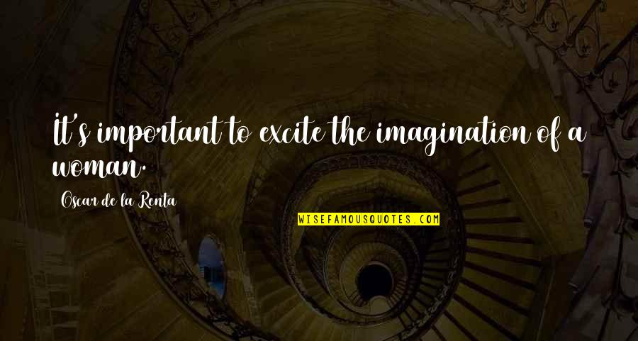 Imagination Is More Important Quotes By Oscar De La Renta: It's important to excite the imagination of a