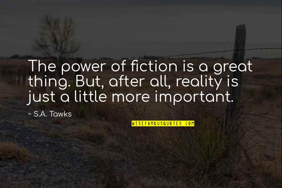 Imagination Is More Important Quotes By S.A. Tawks: The power of fiction is a great thing.