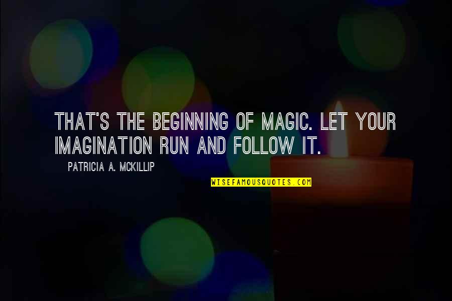 Imagination Is The Beginning Quotes By Patricia A. McKillip: That's the beginning of magic. Let your imagination