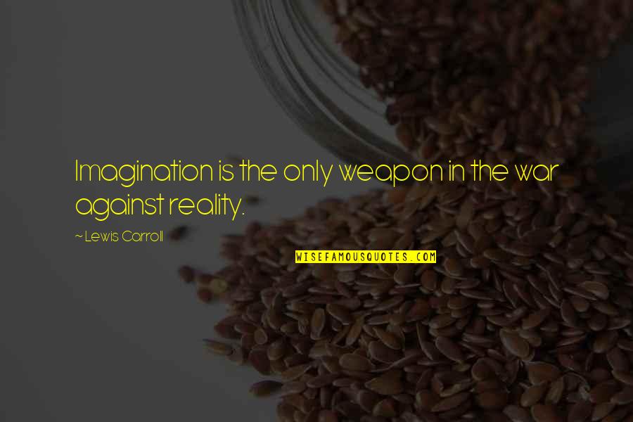 Imagination Is The Only Weapon Quotes By Lewis Carroll: Imagination is the only weapon in the war Imagination Is The Only Weapon Quotes By Lewis Carroll: Imagination is the only weapon in the war