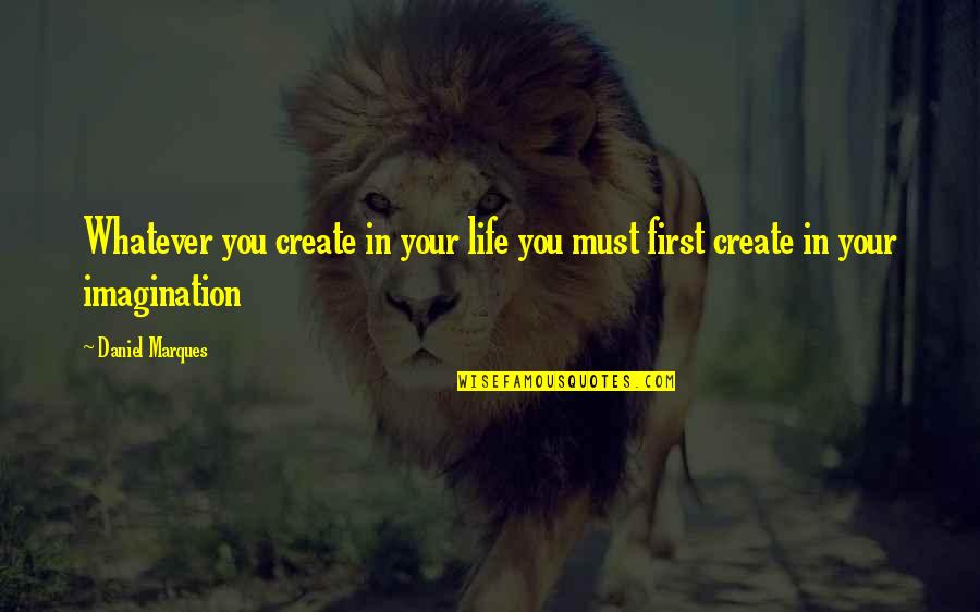 Imagination Life Quotes By Daniel Marques: Whatever you create in your life you must
