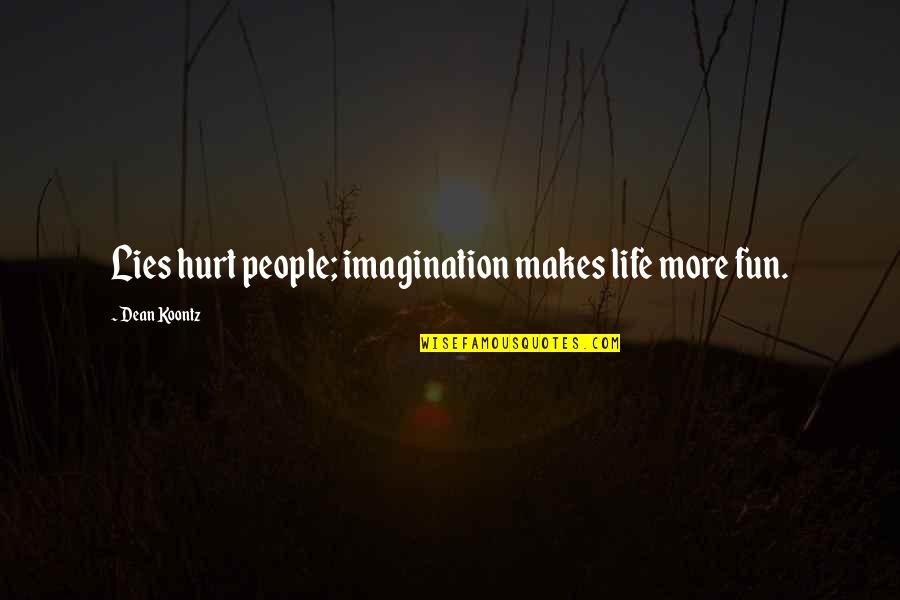 Imagination Life Quotes By Dean Koontz: Lies hurt people; imagination makes life more fun. Imagination Life Quotes By Dean Koontz: Lies hurt people; imagination makes life more fun.