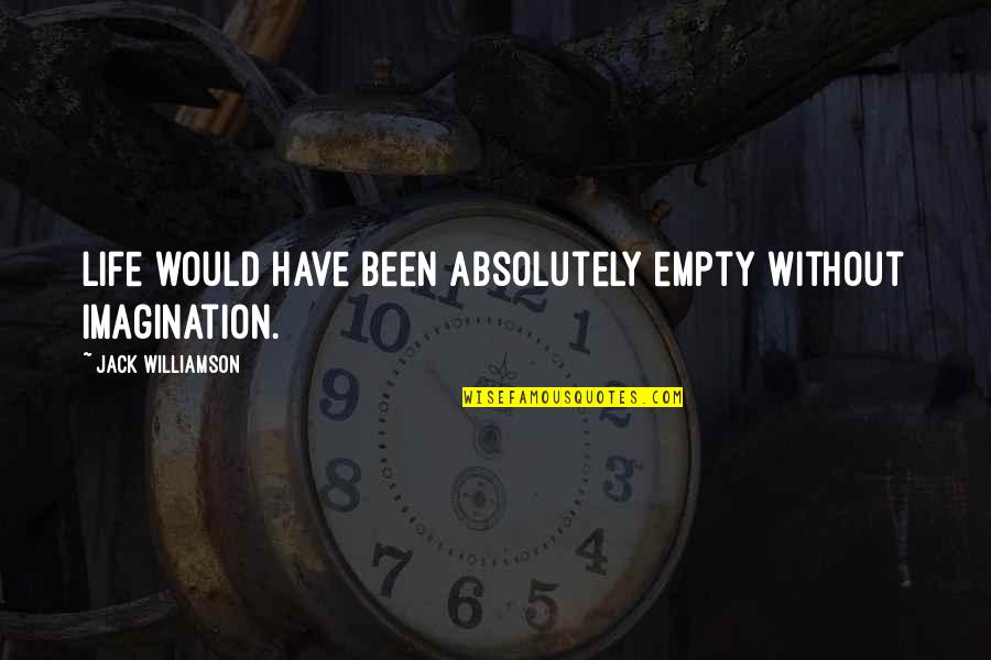 Imagination Life Quotes By Jack Williamson: Life would have been absolutely empty without imagination. Imagination Life Quotes By Jack Williamson: Life would have been absolutely empty without imagination.