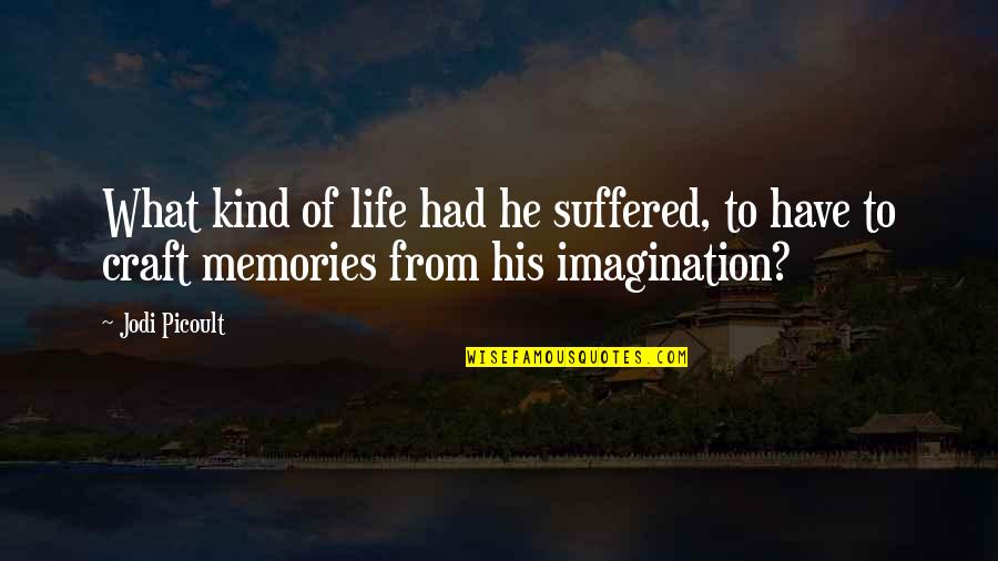 Imagination Life Quotes By Jodi Picoult: What kind of life had he suffered, to