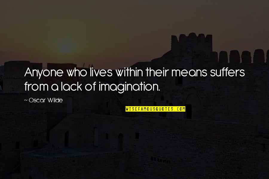 Imagination Life Quotes By Oscar Wilde: Anyone who lives within their means suffers from