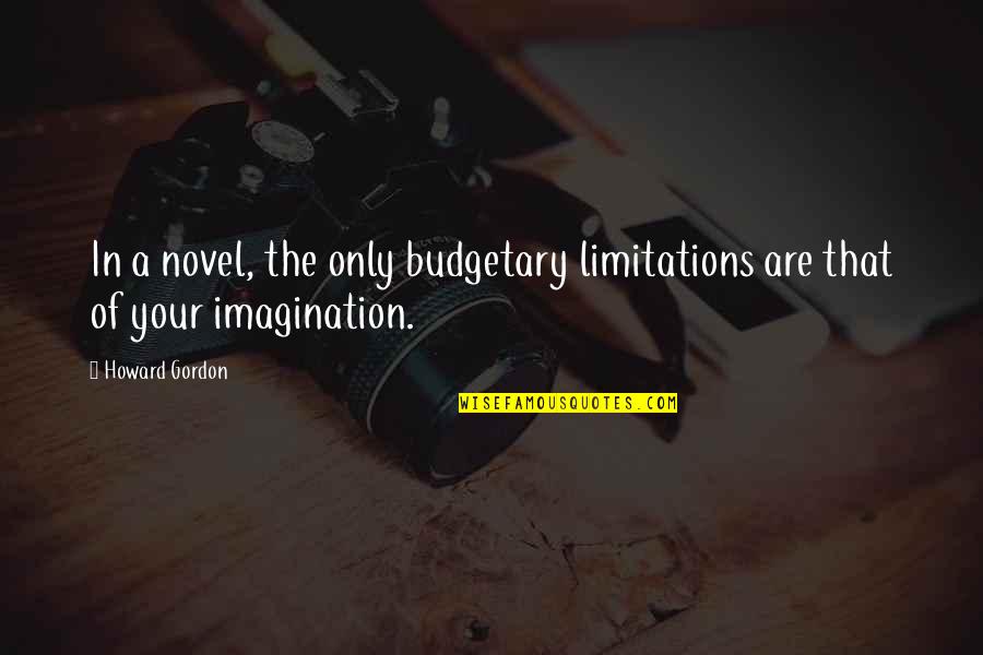 Imagination Limitation Quotes By Howard Gordon: In a novel, the only budgetary limitations are