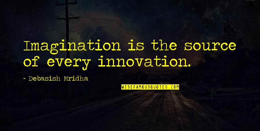 Imagination Love Quotes By Debasish Mridha: Imagination is the source of every innovation.