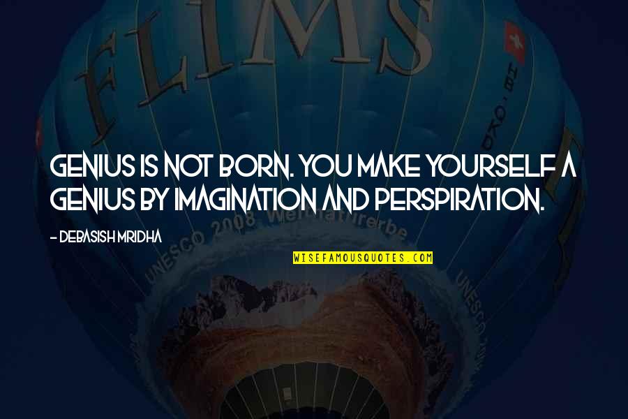 Imagination Love Quotes By Debasish Mridha: Genius is not born. You make yourself a