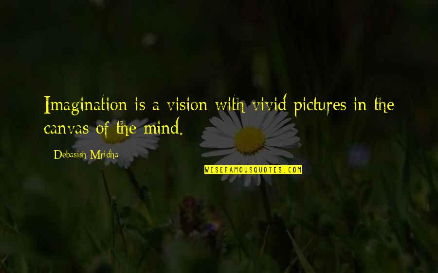 Imagination Love Quotes By Debasish Mridha: Imagination is a vision with vivid pictures in