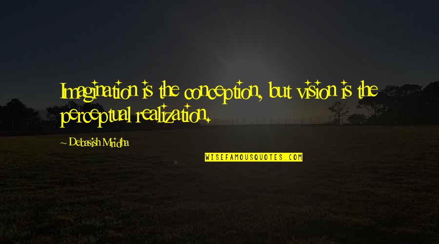 Imagination Love Quotes By Debasish Mridha: Imagination is the conception, but vision is the