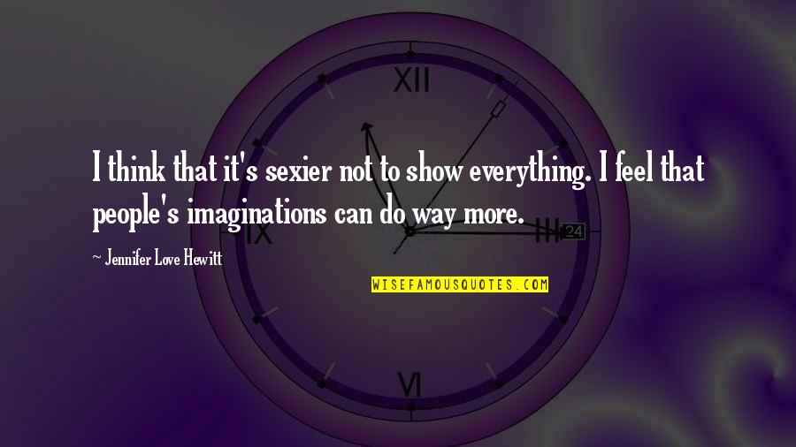 Imagination Love Quotes By Jennifer Love Hewitt: I think that it's sexier not to show