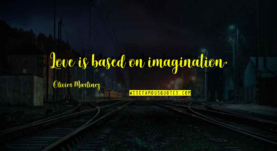 Imagination Love Quotes By Olivier Martinez: Love is based on imagination.