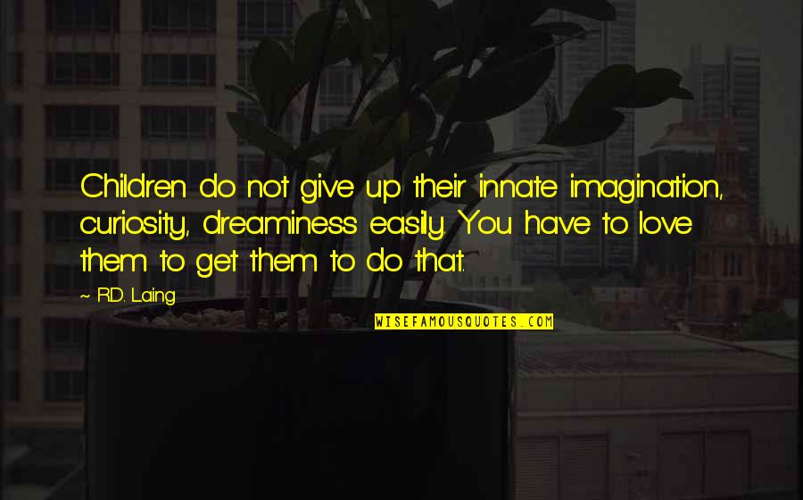 Imagination Love Quotes By R.D. Laing: Children do not give up their innate imagination,