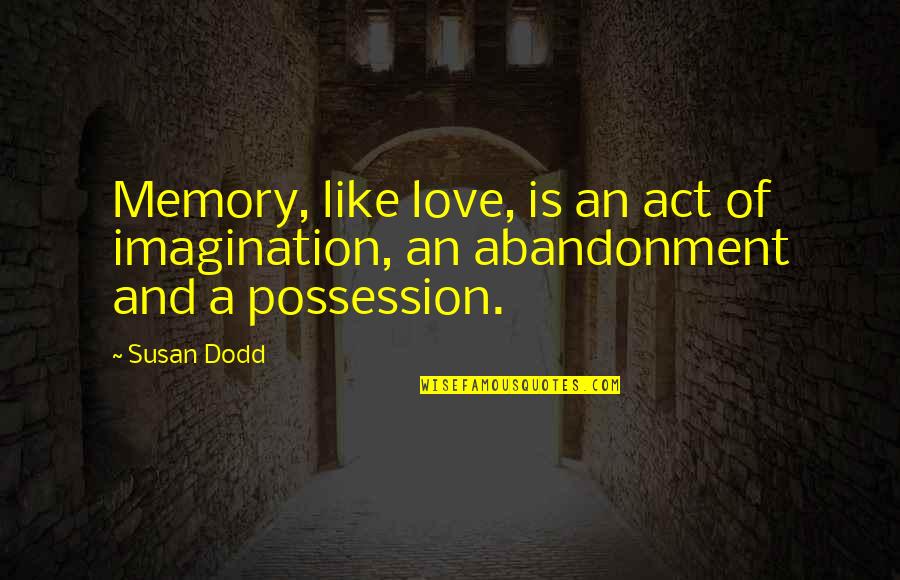 Imagination Love Quotes By Susan Dodd: Memory, like love, is an act of imagination,