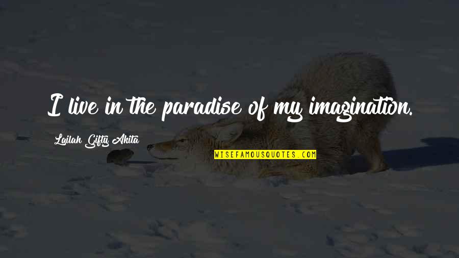 Imagination Motivational Quotes By Lailah Gifty Akita: I live in the paradise of my imagination. Imagination Motivational Quotes By Lailah Gifty Akita: I live in the paradise of my imagination.