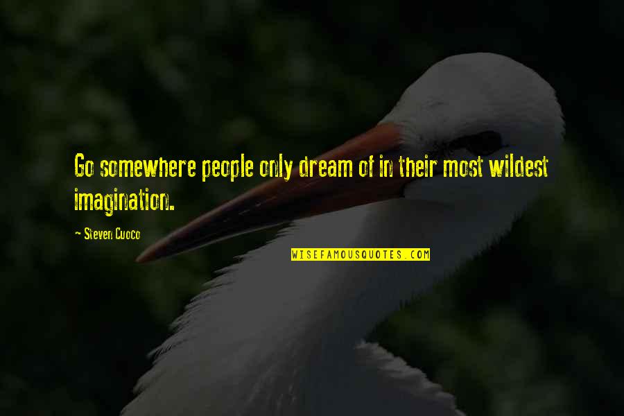 Imagination Motivational Quotes By Steven Cuoco: Go somewhere people only dream of in their