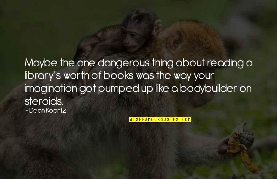 Imagination Reading Quotes By Dean Koontz: Maybe the one dangerous thing about reading a Imagination Reading Quotes By Dean Koontz: Maybe the one dangerous thing about reading a
