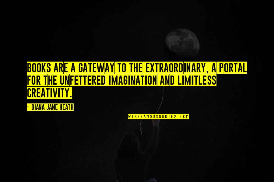 Imagination Reading Quotes By Diana Jane Heath: Books are a gateway to the extraordinary, a Imagination Reading Quotes By Diana Jane Heath: Books are a gateway to the extraordinary, a