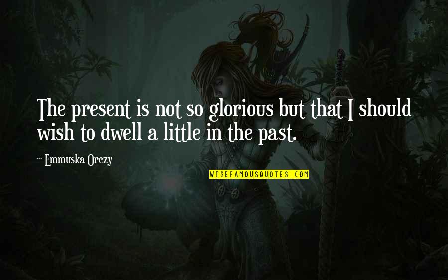 Imagination Reading Quotes By Emmuska Orczy: The present is not so glorious but that Imagination Reading Quotes By Emmuska Orczy: The present is not so glorious but that