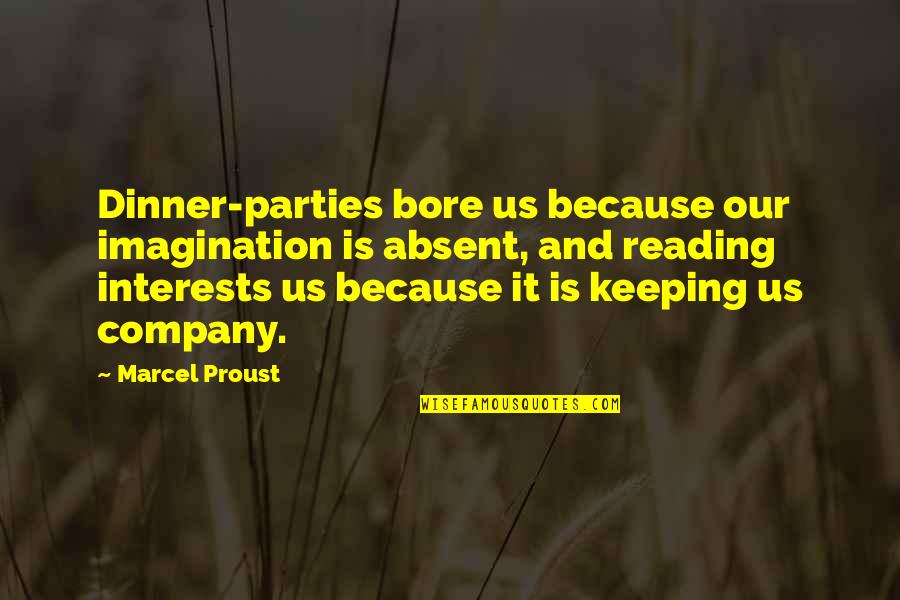 Imagination Reading Quotes By Marcel Proust: Dinner-parties bore us because our imagination is absent, Imagination Reading Quotes By Marcel Proust: Dinner-parties bore us because our imagination is absent,