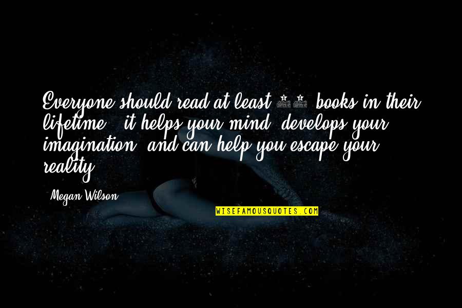 Imagination Reading Quotes By Megan Wilson: Everyone should read at least 10 books in Imagination Reading Quotes By Megan Wilson: Everyone should read at least 10 books in