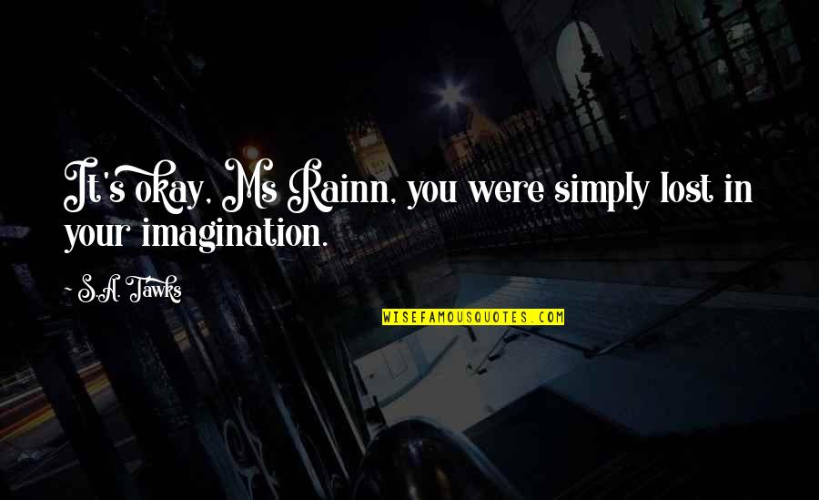 Imagination Reading Quotes By S.A. Tawks: It's okay, Ms Rainn, you were simply lost