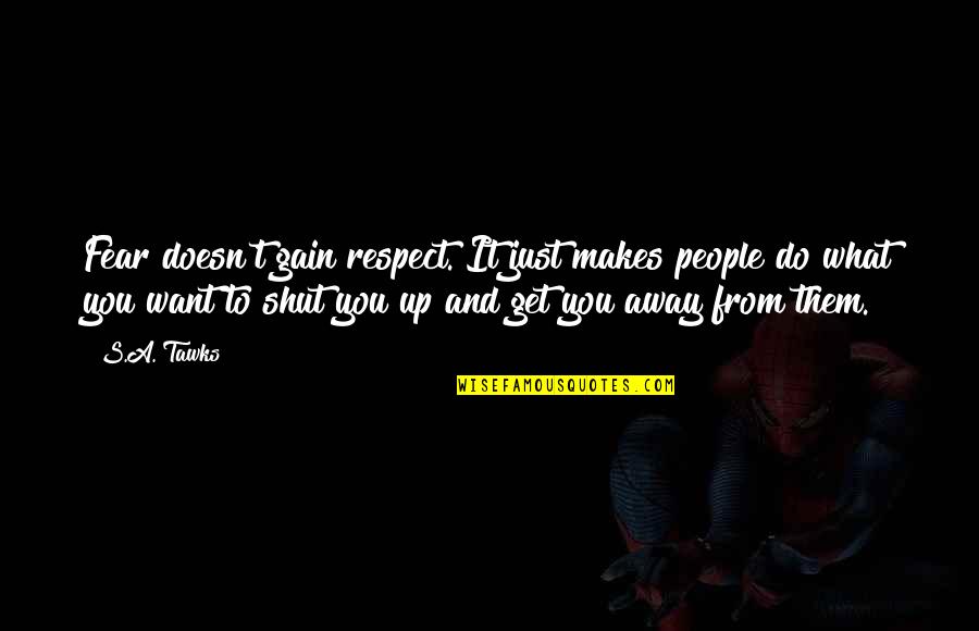 Imagination Reading Quotes By S.A. Tawks: Fear doesn't gain respect. It just makes people Imagination Reading Quotes By S.A. Tawks: Fear doesn't gain respect. It just makes people