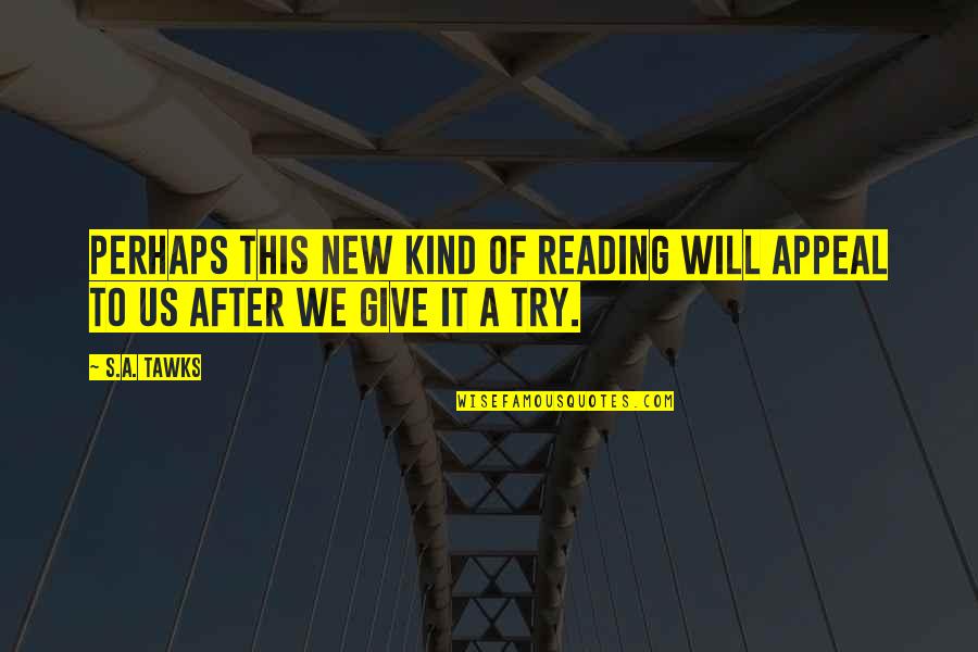 Imagination Reading Quotes By S.A. Tawks: Perhaps this new kind of reading will appeal