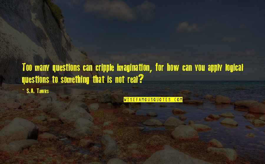 Imagination Reading Quotes By S.A. Tawks: Too many questions can cripple imagination, for how Imagination Reading Quotes By S.A. Tawks: Too many questions can cripple imagination, for how