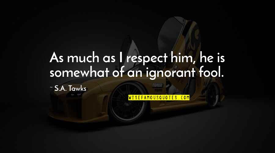 Imagination Reading Quotes By S.A. Tawks: As much as I respect him, he is