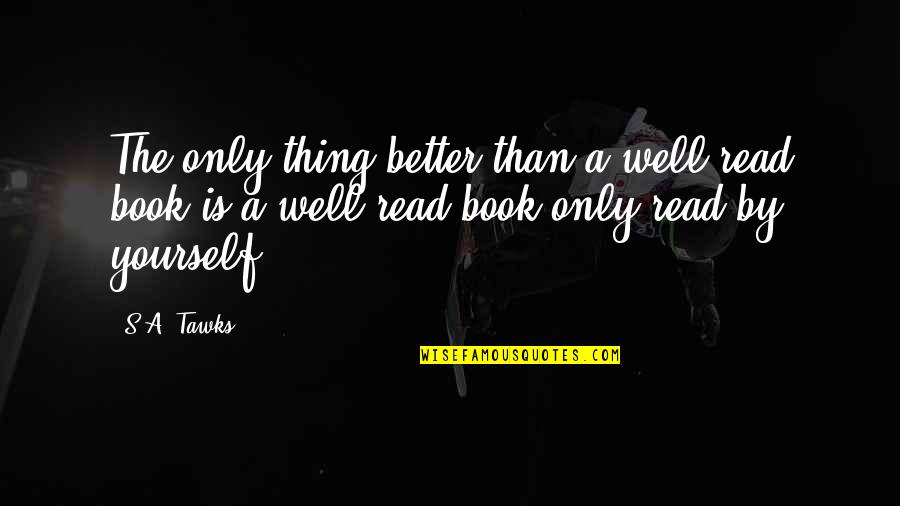 Imagination Reading Quotes By S.A. Tawks: The only thing better than a well-read book